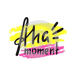 Aha moment - simple inspire motivational quote. Hand drawn lettering. Youth slang, idiom. Print photo