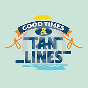 Good Times and Tan Lines Phrase. Summer Quote