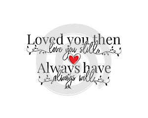 Loved you than, love you still, always have, always will, vector, wording design, poster design, lettering, love quotes photo
