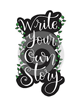 Write your own story, hand lettering inscription, motivation and inspiration positive quote to poster, printing, greeting card