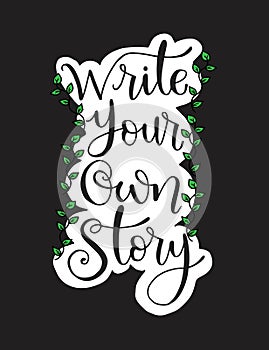 Write your own story, hand lettering inscription, motivation and inspiration positive quote to poster, printing, greeting card