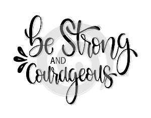 Be strong and courageous. hand lettering, motivational quote photo