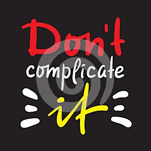 Don`t complicate it - inspire motivational quote. photo