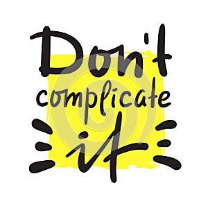 Don`t complicate it - inspire motivational quote. Hand drawn beautiful lettering photo