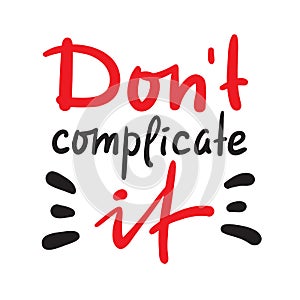 Don`t complicate it - inspire motivational quote. Hand drawn beautiful lettering. Print photo