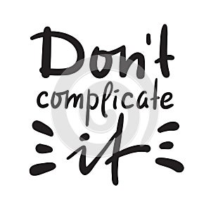 Don`t complicate it - inspire motivational quote. Hand drawn beautiful lettering. Print for inspirational poster photo