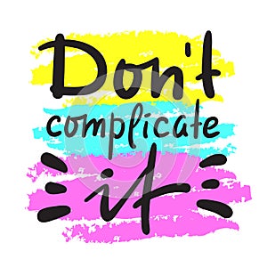 Don`t complicate it - inspire motivational quote. Hand drawn beautiful lettering. Print for inspirational poster, photo