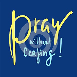 Pray without ceasing - inspire and motivational religious quote.