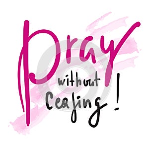 Pray without ceasing - inspire and motivational religious quote. Hand drawn beautiful lettering. photo