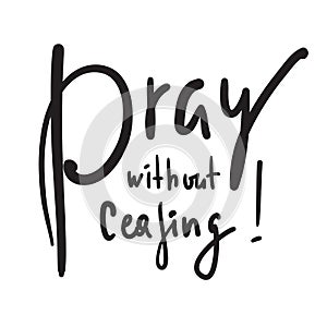 Pray without ceasing - inspire and motivational religious quote. Hand drawn beautiful lettering. Print photo