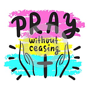 Pray without ceasing - inspire and motivational religious quote. Hand drawn beautiful lettering. photo