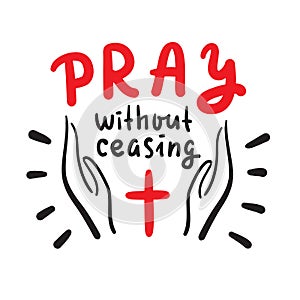 Pray without ceasing - inspire and motivational religious quote. Hand drawn beautiful lettering. Print photo