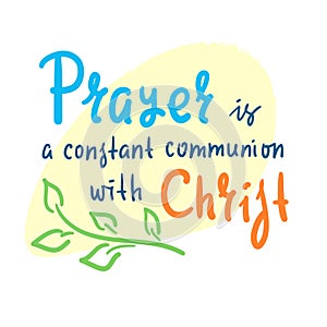 Prayer is constant communion with Christ - inspire motivational religious quote.