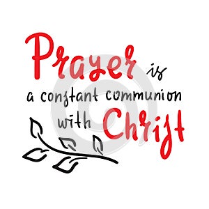 Prayer is constant communion with Christ - inspire motivational religious quote. Hand drawn