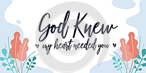 God Knew my heart needed you