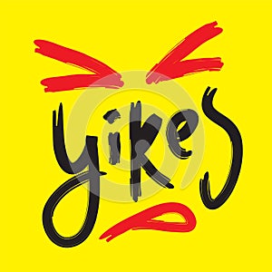 Yikes - simple inspire motivational quote. Youth slang. Hand drawn photo