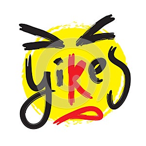 Yikes - simple inspire motivational quote. Youth slang. Hand drawn beautiful lettering. Print photo