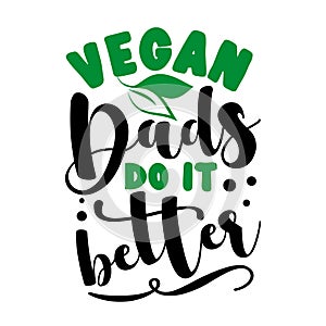 Vegan dads do it better - Eco -friendly slogan for Father. photo