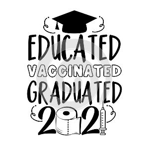 Educated Vaccinated Graduated 2021- toilet paper , vaccine and Graduation Cap