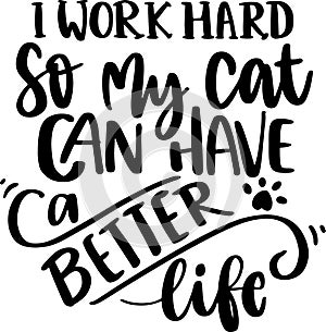 I Work Hard So My Cat can Have A Better Life