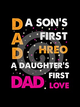 A son`s first hero dad ,a daughter`s first love dad.