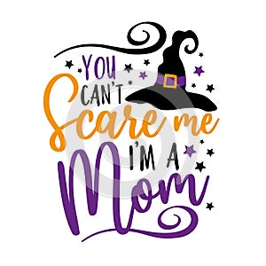 You can`t scare me i`m a mom - funny saying for Halloween with witch hat. photo