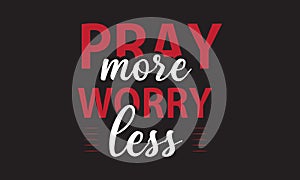 pray more worry less typography t-shirt design