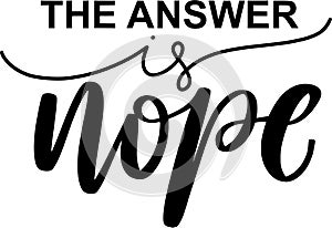 The Answer Is Nope Quotes, Sarcasm Lettering Quotes photo