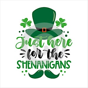 Just here for the shenanigans -  funny slogan with hat and mustache for Saint Patrick`s Day. photo