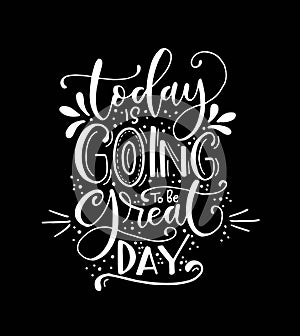 Today is going to be great day - hand lettering positive quote