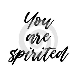 You are spirited Motivation Saying