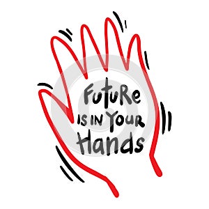 Future is in your hands lettering. Poster quotes.