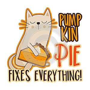 Pumpkin pie fixes everything - funny slogan with cute cat with pumpkin pie slice. photo