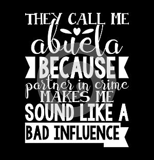 they call me abuela because partner in crime makes me sound like a bad influence graphic greeting quotes design photo