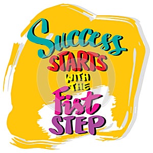 Success starts with first step.