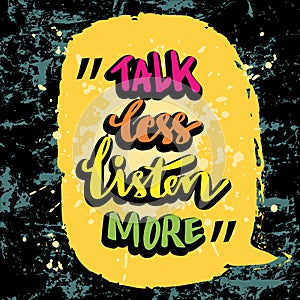 Talk less listen more.