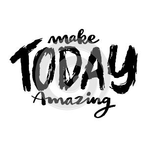 Make today amazing. Inspirational quote. Hand drawn lettering.