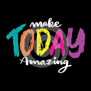 Make today amazing. Inspirational quote. Hand drawn lettering.