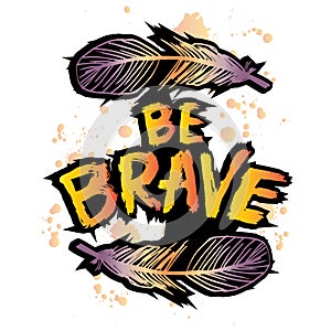 Be brave. Inspirational quote. Hand drawn lettering.
