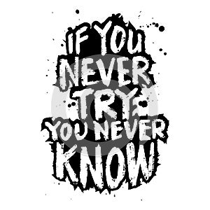 If you never try, you never know. Inspiring motivation quote.