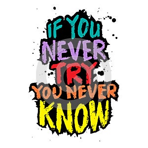 If you never try, you never know. Inspiring motivation quote.