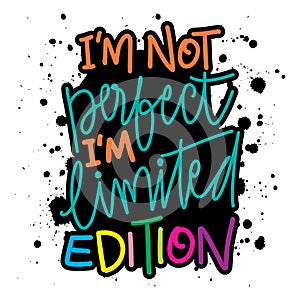 I am not perfect, I am limited edition.