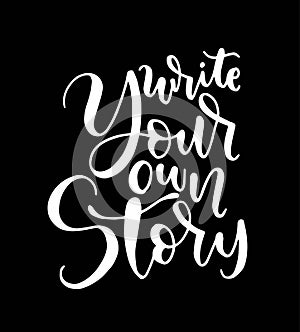 Write your own story, hand lettering inscription, motivation and inspiration positive quote