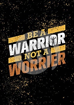 Be a Warrior Not a Worrier