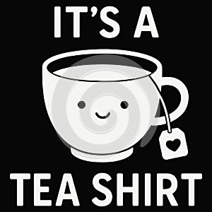 It's A Tea Shirt Funny Pun Cute Smiling Cup Cartoon Hot Drink Humor Retro Kawaii Quote For Tea Lovers