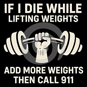 If I Die While Lifting Weights Add More Weights Then Call 911 Funny Gym Workout Strength Training Weightlifting Humor Design