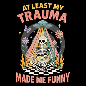 At Least My Trauma Made Me Funny Dark Humor Skeleton Illustration