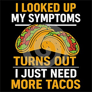 I Looked Up My Symptoms I Just Need More Tacos Funny Food Humor Design
