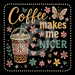 Coffee Makes Me Nicer Funny Coffee Lover Humor Cute Aesthetic Illustration Design