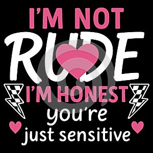 Im Not Rude Im Honest Youre Just Sensitive Funny Sarcastic Quote Bold Typography Design